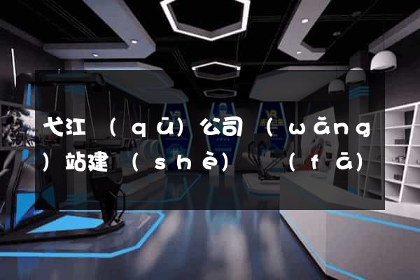 弋江區(qū)公司網(wǎng)站建設(shè)開發(fā)