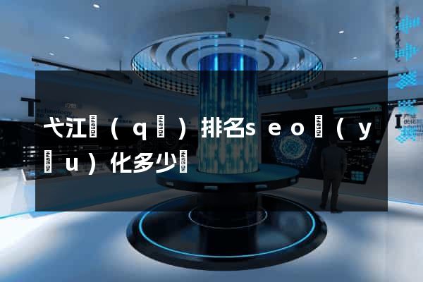 弋江區(qū)排名seo優(yōu)化多少錢