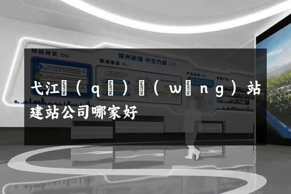 弋江區(qū)網(wǎng)站建站公司哪家好