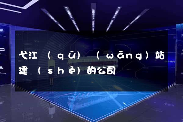 弋江區(qū)網(wǎng)站建設(shè)的公司