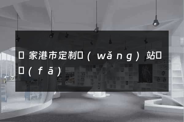 張家港市定制網(wǎng)站開發(fā)