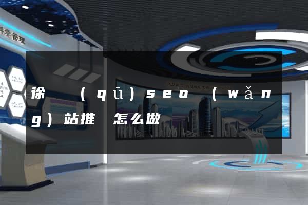 徐匯區(qū)seo網(wǎng)站推廣怎么做