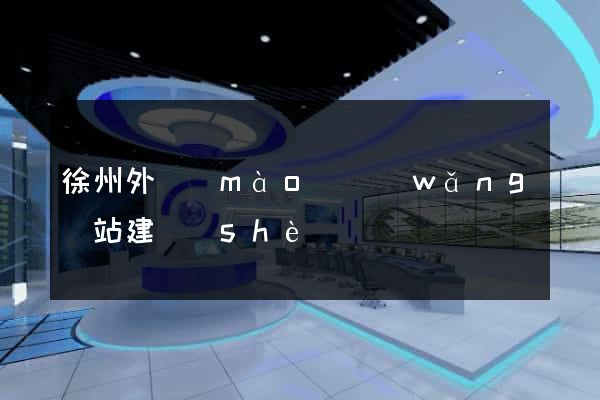 徐州外貿(mào)網(wǎng)站建設(shè)