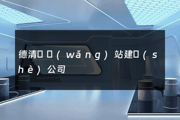 德清縣網(wǎng)站建設(shè)公司