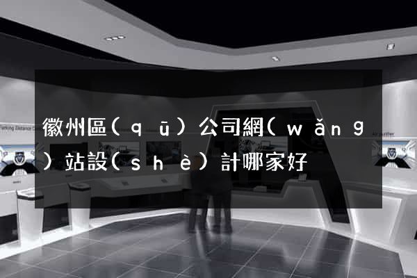 徽州區(qū)公司網(wǎng)站設(shè)計哪家好