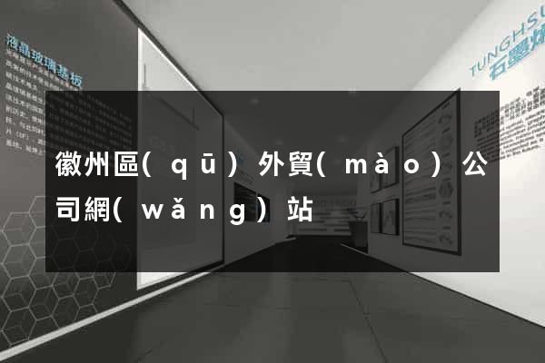 徽州區(qū)外貿(mào)公司網(wǎng)站