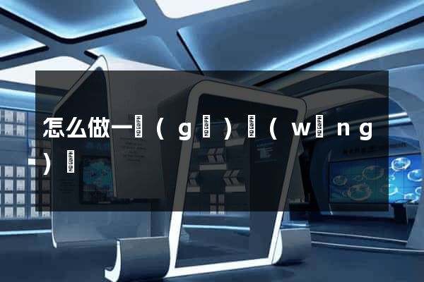 怎么做一個(gè)網(wǎng)頁