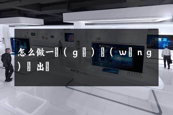 怎么做一個(gè)網(wǎng)頁出來
