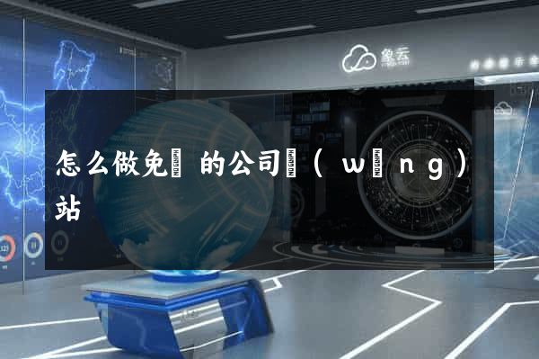 怎么做免費的公司網(wǎng)站