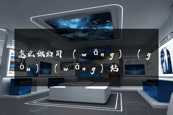 怎么做公司網(wǎng)購(gòu)網(wǎng)站