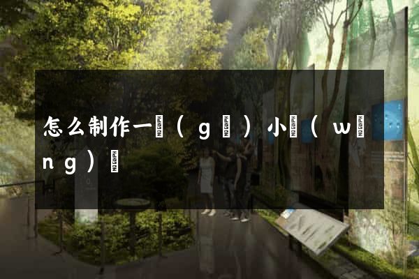 怎么制作一個(gè)小網(wǎng)頁