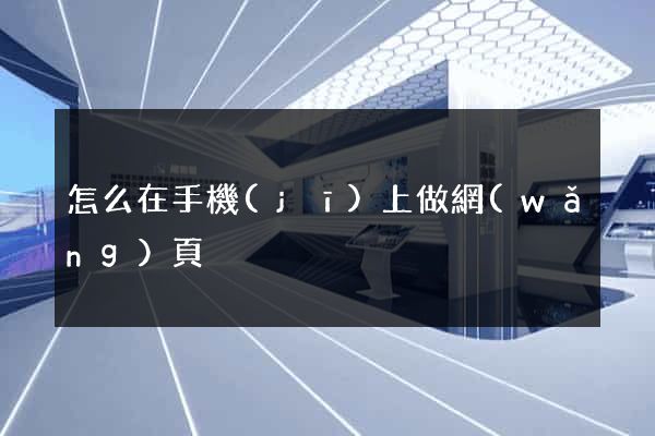 怎么在手機(jī)上做網(wǎng)頁