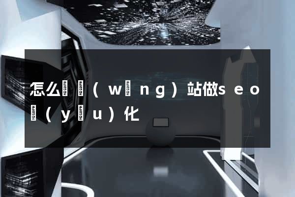 怎么給網(wǎng)站做seo優(yōu)化