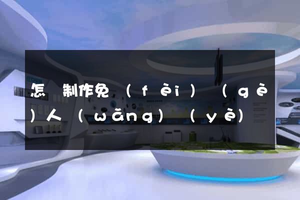 怎樣制作免費(fèi)個(gè)人網(wǎng)頁(yè)