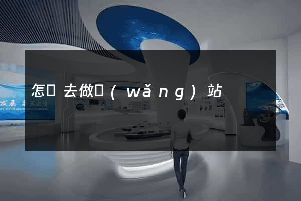 怎樣去做網(wǎng)站