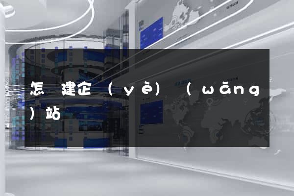 怎樣建企業(yè)網(wǎng)站