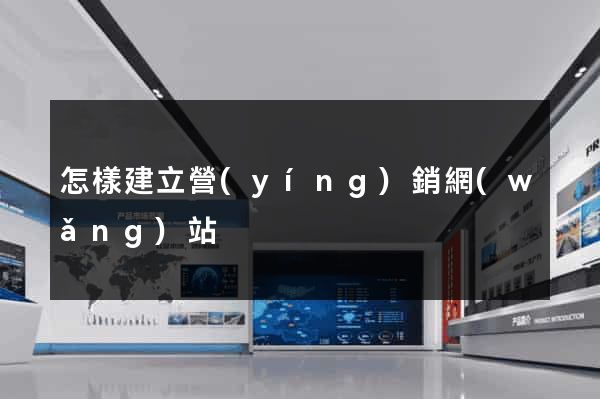 怎樣建立營(yíng)銷網(wǎng)站
