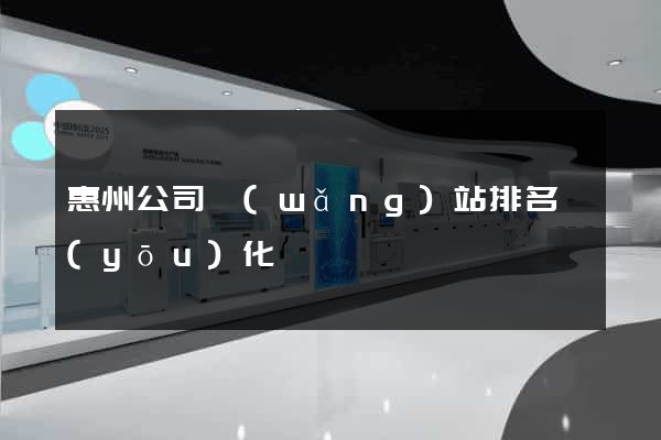 惠州公司網(wǎng)站排名優(yōu)化