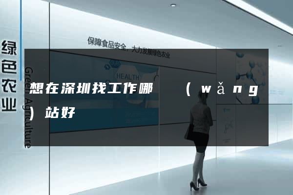 想在深圳找工作哪個網(wǎng)站好