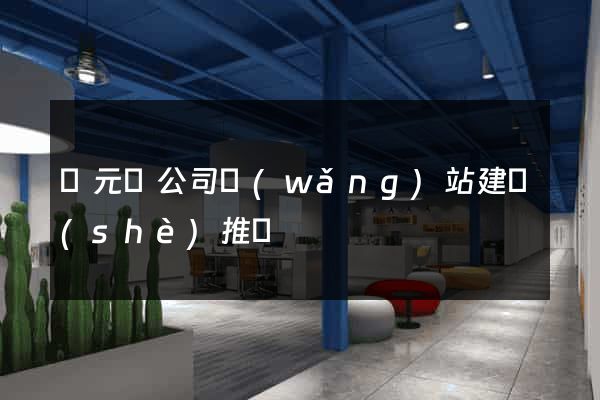 慶元縣公司網(wǎng)站建設(shè)推廣