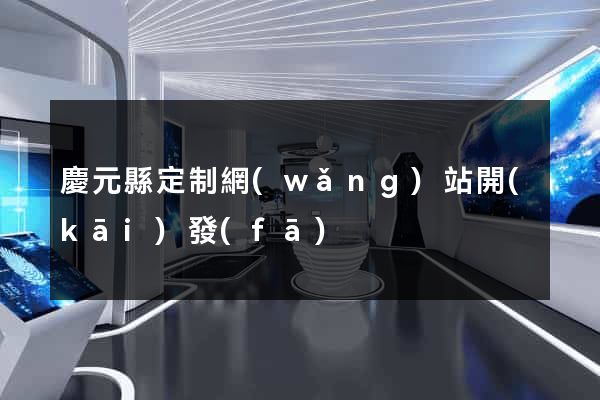 慶元縣定制網(wǎng)站開(kāi)發(fā)