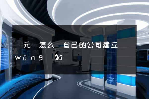 慶元縣怎么給自己的公司建立網(wǎng)站