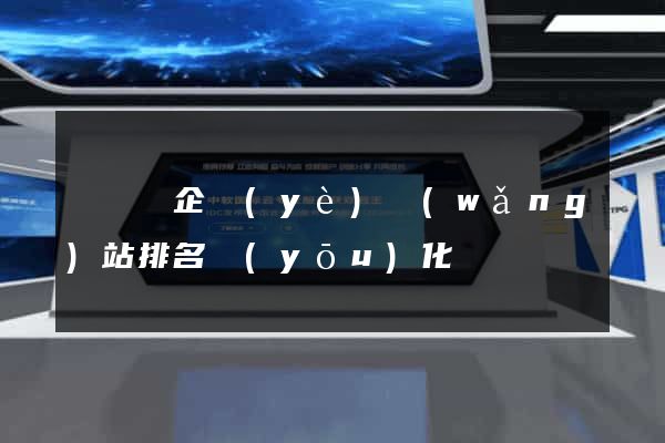 懷寧縣企業(yè)網(wǎng)站排名優(yōu)化