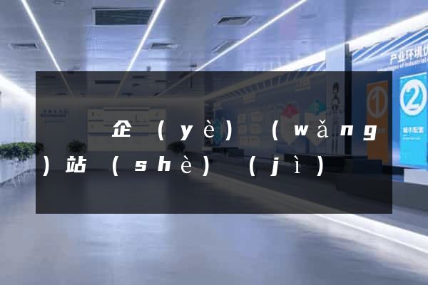 懷寧縣企業(yè)網(wǎng)站設(shè)計(jì)