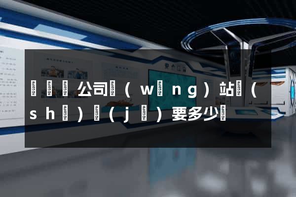 懷寧縣公司網(wǎng)站設(shè)計(jì)要多少錢