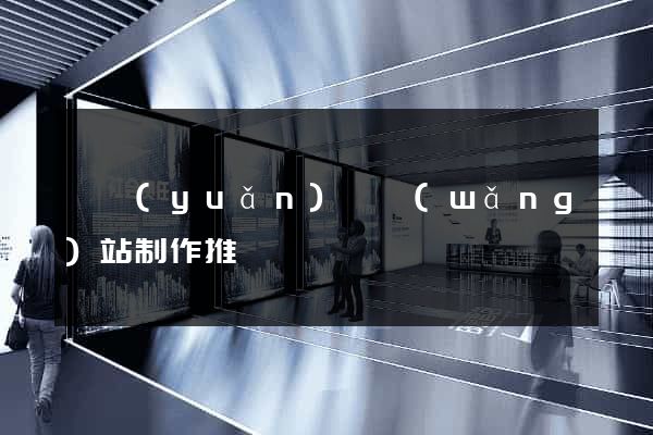 懷遠(yuǎn)縣網(wǎng)站制作推廣