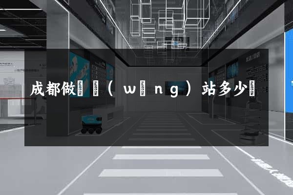 成都做個網(wǎng)站多少錢