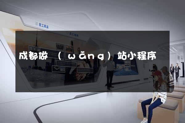成都做網(wǎng)站小程序