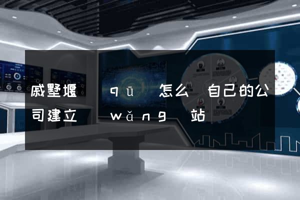戚墅堰區(qū)怎么給自己的公司建立網(wǎng)站