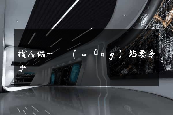 找人做一個網(wǎng)站要多少錢
