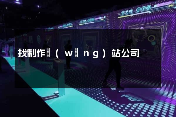 找制作網(wǎng)站公司
