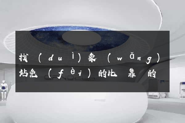找對(duì)象網(wǎng)站免費(fèi)的比較靠譜的