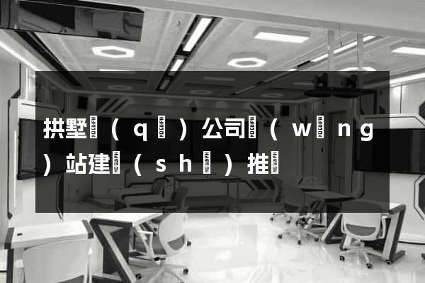 拱墅區(qū)公司網(wǎng)站建設(shè)推廣