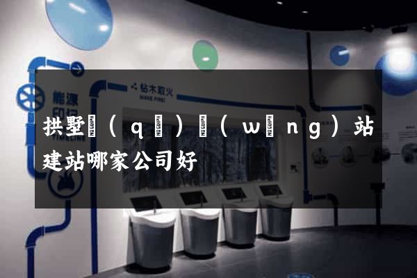 拱墅區(qū)網(wǎng)站建站哪家公司好