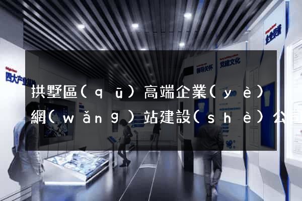 拱墅區(qū)高端企業(yè)網(wǎng)站建設(shè)公司