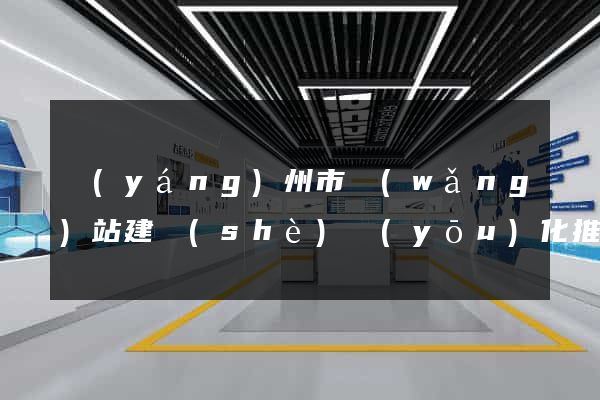 揚(yáng)州市網(wǎng)站建設(shè)優(yōu)化推廣