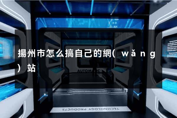 揚州市怎么搞自己的網(wǎng)站