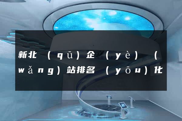 新北區(qū)企業(yè)網(wǎng)站排名優(yōu)化