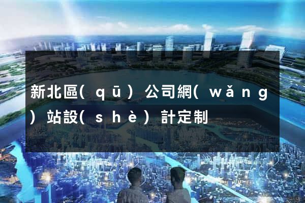 新北區(qū)公司網(wǎng)站設(shè)計定制