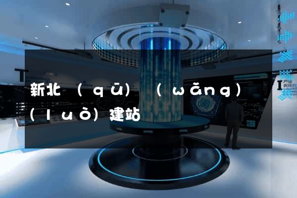 新北區(qū)網(wǎng)絡(luò)建站