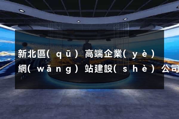 新北區(qū)高端企業(yè)網(wǎng)站建設(shè)公司