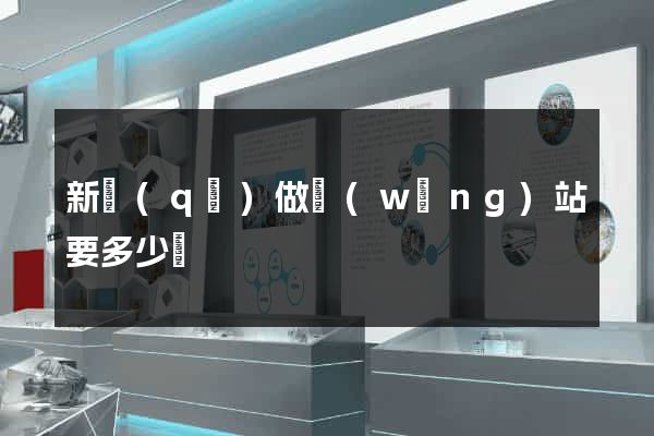 新區(qū)做網(wǎng)站要多少錢