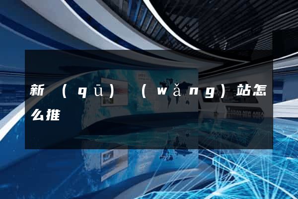 新區(qū)網(wǎng)站怎么推廣