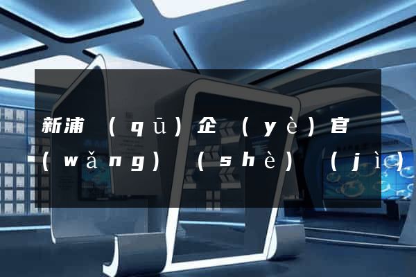 新浦區(qū)企業(yè)官網(wǎng)設(shè)計(jì)