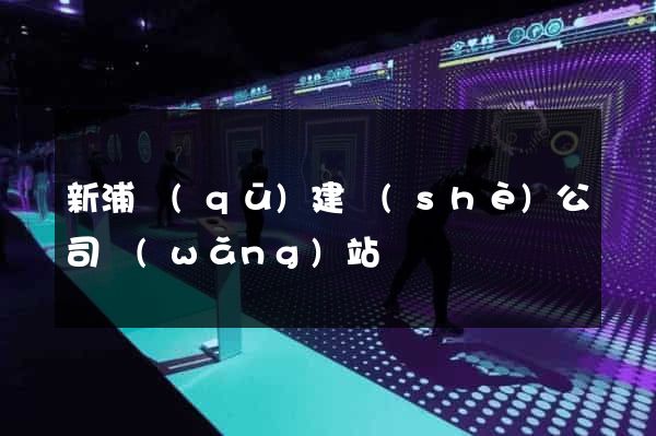 新浦區(qū)建設(shè)公司網(wǎng)站