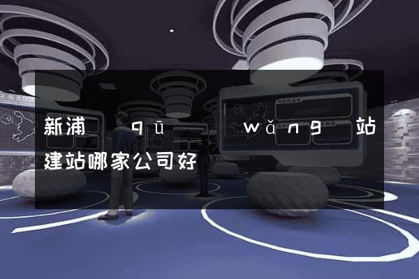 新浦區(qū)網(wǎng)站建站哪家公司好